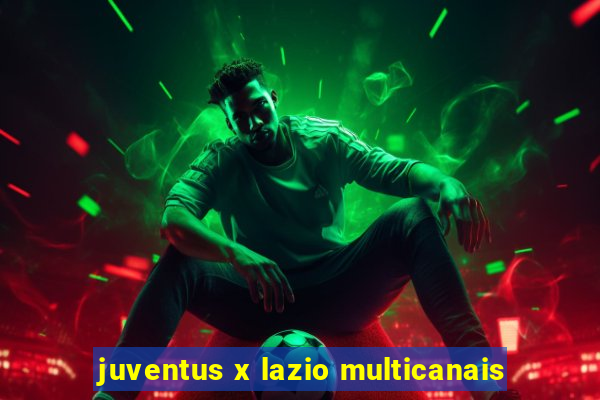 juventus x lazio multicanais